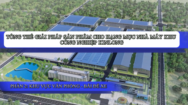 KIN LONG – Giải pháp tối ưu cho hạng mục nhà xưởng & công trình công nghiệp – phần 2